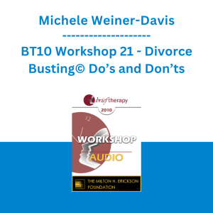 Michele Weiner-Davis - BT10 Workshop 21 - Divorce Busting© Do’s and Don’ts