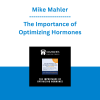 Mike Mahler - The Importance of Optimizing Hormones