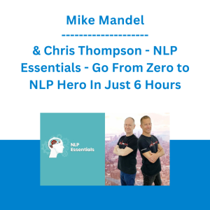 Mike Mandel & Chris Thompson - NLP Essentials - Go From Zero to NLP Hero In Just 6 Hours