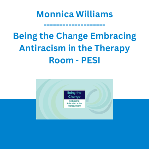 Monnica Williams - Being the Change Embracing Antiracism in the Therapy Room - PESI