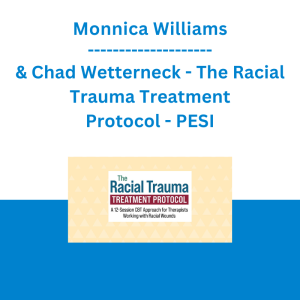 Monnica Williams & Chad Wetterneck - The Racial Trauma Treatment Protocol: A 12-Session CBT Approach for Therapists Working with Racial Wounds - PESI