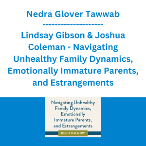 Nedra Glover Tawwab, Lindsay Gibson & Joshua Coleman - Navigating Unhealthy Family Dynamics, Emotionally Immature Parents, and Estrangements: Clinical Tools to Set Boundaries, Release Guilt and Shame, and Create Authenticity