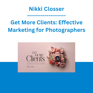 Nikki Closser - Get More Clients: Effective Marketing for Photographers