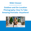 Nikki Closser - Outdoor and On-Location Photography: How To Take Amazing Portraits- Anywhere!