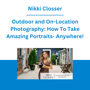 Nikki Closser - Outdoor and On-Location Photography: How To Take Amazing Portraits- Anywhere!