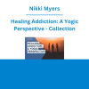 Nikki Myers - Healing Addiction: A Yogic Perspective - Collection