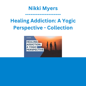 Nikki Myers - Healing Addiction: A Yogic Perspective - Collection