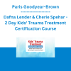 Paris Goodyear-Brown, Dafna Lender & Cherie Spehar - 2 Day Kids' Trauma Treatment Certification Course: Master New Techniques for Big Feelings & Attachment Repair