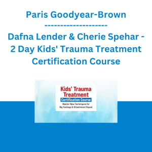 Paris Goodyear-Brown, Dafna Lender & Cherie Spehar - 2 Day Kids' Trauma Treatment Certification Course: Master New Techniques for Big Feelings & Attachment Repair