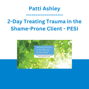 Patti Ashley - 2-Day Treating Trauma in the Shame-Prone Client: A Shame-Informed Treatment Specialist (CSTS) Certification Course - PESI