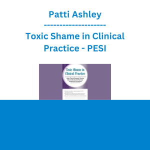 Patti Ashley - Toxic Shame in Clinical Practice: Help Clients Release Shame, Get Unstuck and Improve Treatment Outcomes - PESI