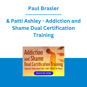 Paul Brasler & Patti Ashley - Addiction and Shame Dual Certification Training: Shame-Informed CBT, DBT, REBT & More