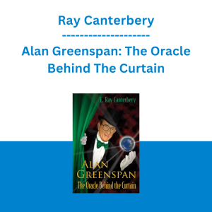 Ray Canterbery - Alan Greenspan: The Oracle Behind The Curtain