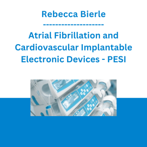 Rebecca Bierle - Atrial Fibrillation and Cardiovascular Implantable Electronic Devices: Latest Research, Treatments & Conundrums - PESI