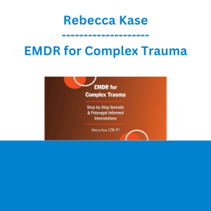 Rebecca Kase - EMDR for Complex Trauma: Step-by-Step Somatic & Polyvagal-Informed Interventions