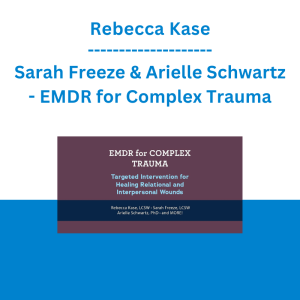 Rebecca Kase, Sarah Freeze & Arielle Schwartz - EMDR for Complex Trauma: Targeted Interventions for Healing Relational and Interpersonal Wounds