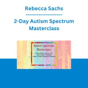 Rebecca Sachs - 2-Day Autism Spectrum Masterclass: Social and Behavioral Interventions to Reduce Complex and Challenging Behaviors in Children, Adolescents & Young Adults