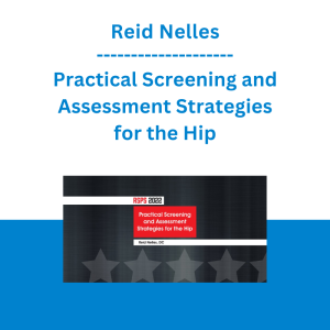 Reid Nelles - Practical Screening and Assessment Strategies for the Hip