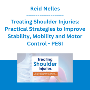 Reid Nelles - Treating Shoulder Injuries: Practical Strategies to Improve Stability, Mobility and Motor Control - PESI