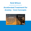 Reid Wilson - Accelerated Treatment for Anxiety - Core Concepts