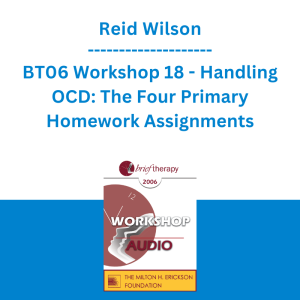 Reid Wilson - BT06 Workshop 18 - Handling OCD: The Four Primary Homework Assignments