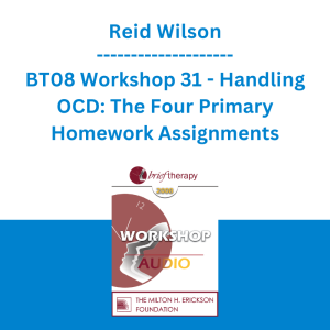 Reid Wilson - BT08 Workshop 31 - Handling OCD: The Four Primary Homework Assignments