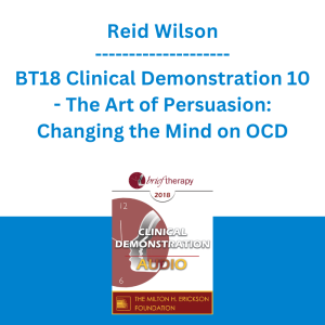 Reid Wilson - BT18 Clinical Demonstration 10 - The Art of Persuasion: Changing the Mind on OCD