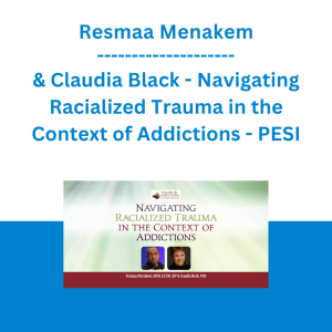 Resmaa Menakem & Claudia Black - Navigating Racialized Trauma in the Context of Addictions - PESI