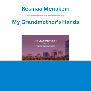 Resmaa Menakem - My Grandmother's Hands: Racialized Trauma and the Pathway to Mending Our Hearts and Bodies