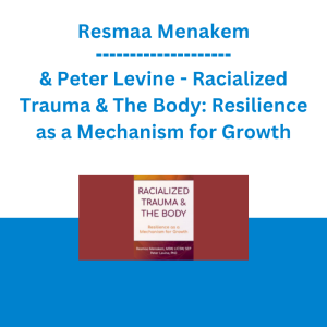 Resmaa Menakem & Peter Levine - Racialized Trauma & The Body: Resilience as a Mechanism for Growth