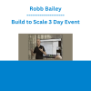 Robb Bailey - Build to Scale 3 Day Event