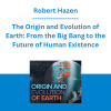 Robert Hazen - The Origin and Evolution of Earth: From the Big Bang to the Future of Human Existence
