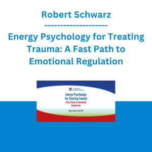 Robert Schwarz - Energy Psychology for Treating Trauma: A Fast Path to Emotional Regulation