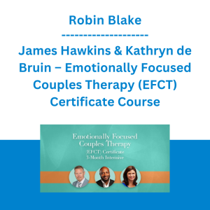 Robin Blake, James Hawkins & Kathryn de Bruin – Emotionally Focused Couples Therapy (EFCT) Certificate Course