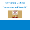 Robyn Blake-Mortimer - Trauma-informed TEAM-CBT: Strategies to place secure attachment at the forefront of therapy