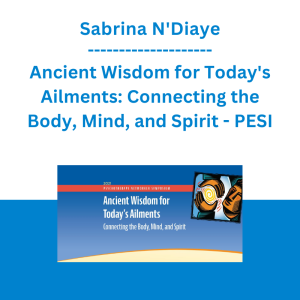 Sabrina N'Diaye - Ancient Wisdom for Today's Ailments: Connecting the Body, Mind, and Spirit - PESI
