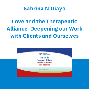 Sabrina N'Diaye - Love and the Therapeutic Alliance: Deepening our Work with Clients and Ourselves