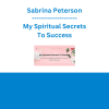 Sabrina Peterson - My Spiritual Secrets To Success