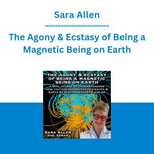 Sara Allen - The Agony & Ecstasy of Being a Magnetic Being on Earth