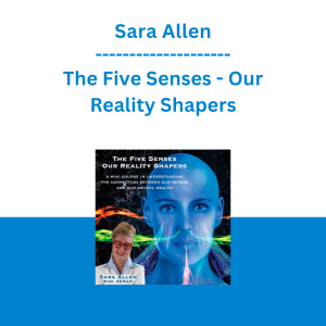 Sara Allen - The Five Senses - Our Reality Shapers