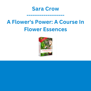Sara Crow - A Flower's Power: A Course In Flower Essences