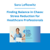 Sara Lefkowitz - Finding Balance in Chaos: Stress Reduction for Healthcare Professionals