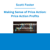 Scott Foster - Making Sense of Price Action: Price Action Profits