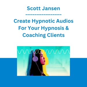 Scott Jansen - Create Hypnotic Audios For Your Hypnosis & Coaching Clients