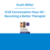 Scott Miller - IC19 Conversation Hour 02 - Becoming a Better Therapist