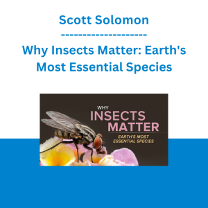 Scott Solomon - Why Insects Matter: Earth's Most Essential Species