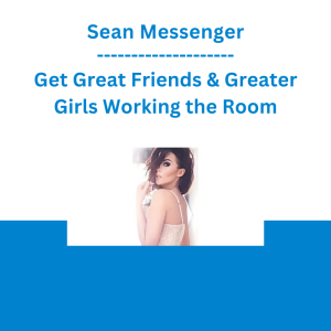 Sean Messenger - Get Great Friends & Greater Girls Working the Room
