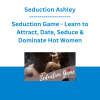 Seduction Ashley - Seduction Game - Learn to Attract, Date, Seduce & Dominate Hot Women