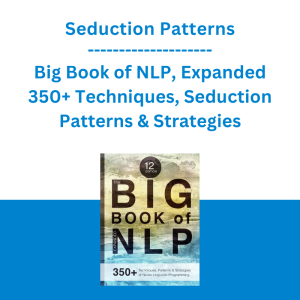 Seduction Patterns Big Book of NLP, Expanded 350+ Techniques, Seduction Patterns & Strategies
