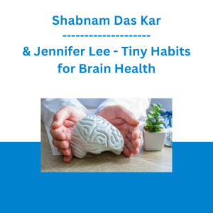 Shabnam Das Kar & Jennifer Lee - Tiny Habits for Brain Health